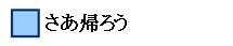  さあ帰ろう